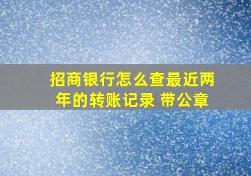 招商银行怎么查最近两年的转账记录 带公章